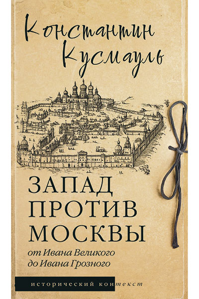 К.П. Кусмауль.  Запад против Москвы. От Ивана Великого  до Ивана Грозного.