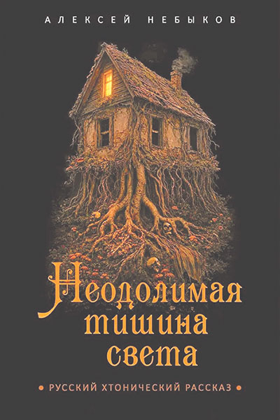 Алексей Небыков. Неодолимая тишина света. Русский хтонический рассказ.